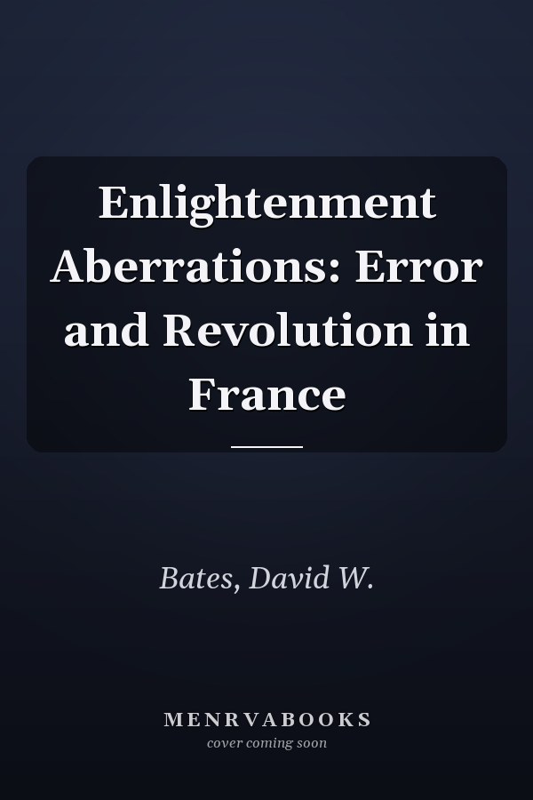 Enlightenment Aberrations: Error and Revolution in France