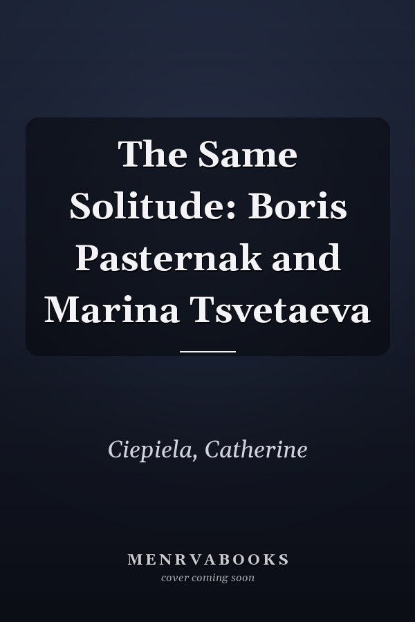 The Same Solitude: Boris Pasternak and Marina Tsvetaeva