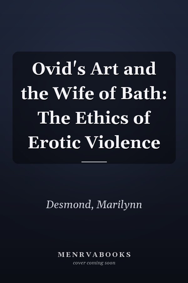 Ovid's Art and the Wife of Bath: The Ethics of Erotic Violence