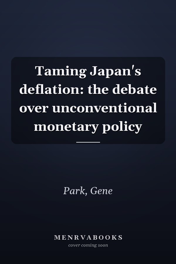Taming Japan's deflation: the debate over unconventional monetary policy