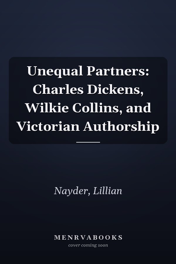 Unequal Partners: Charles Dickens, Wilkie Collins, and Victorian Authorship