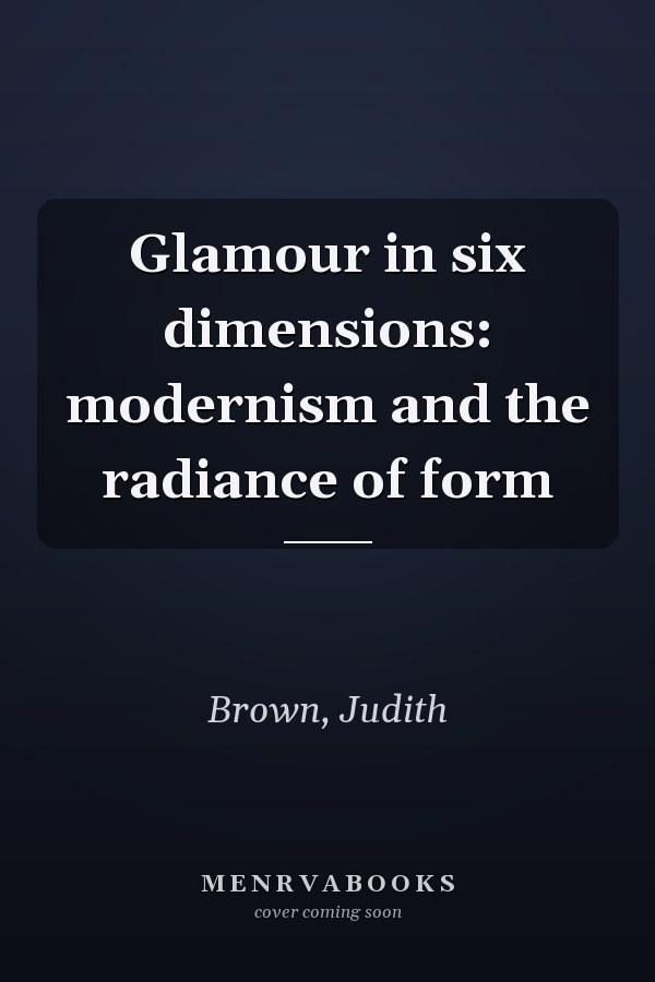 Glamour in six dimensions: modernism and the radiance of form