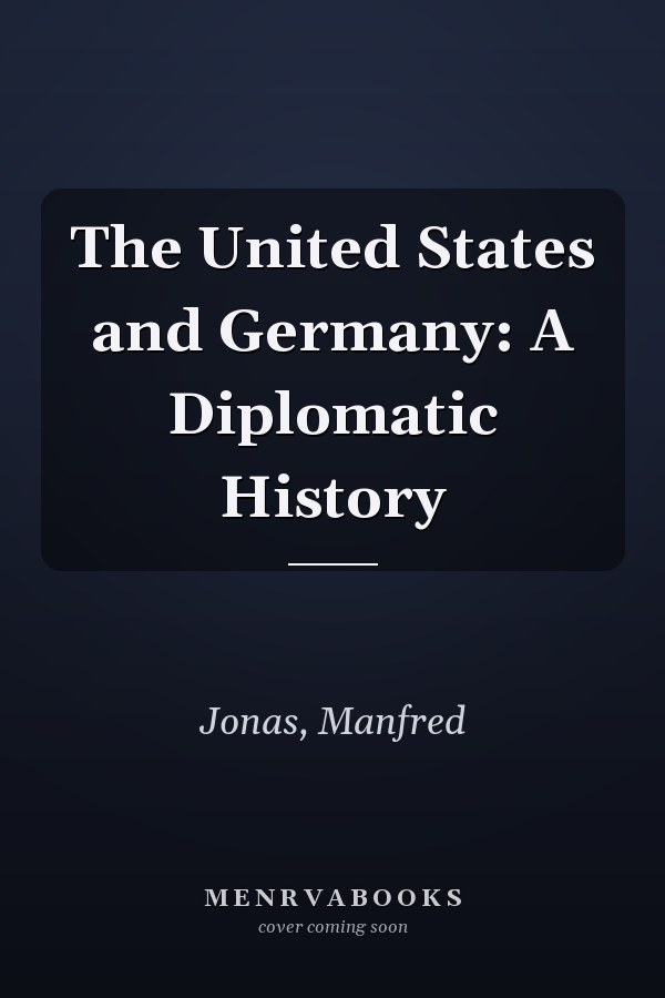 The United States and Germany: A Diplomatic History