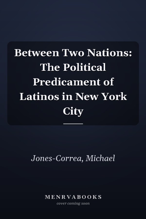 Between Two Nations: The Political Predicament of Latinos in New York City