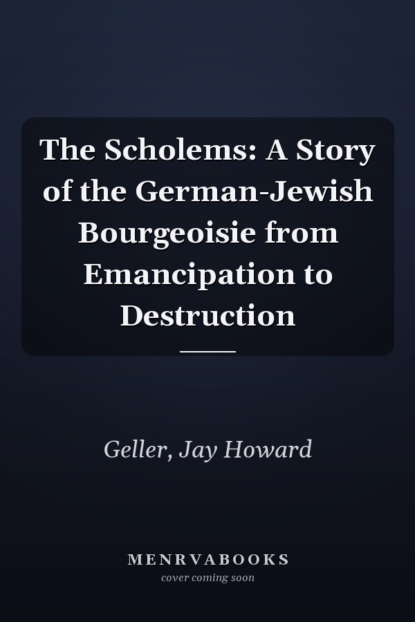 The Scholems: A Story of the German-Jewish Bourgeoisie from Emancipation to Destruction