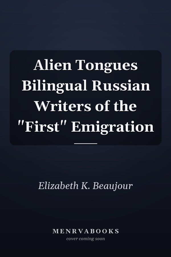 Alien Tongues Bilingual Russian Writers of the "First" Emigration
