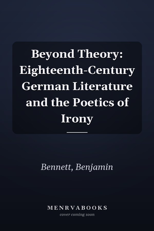 Beyond Theory: Eighteenth-Century German Literature and the Poetics of Irony
