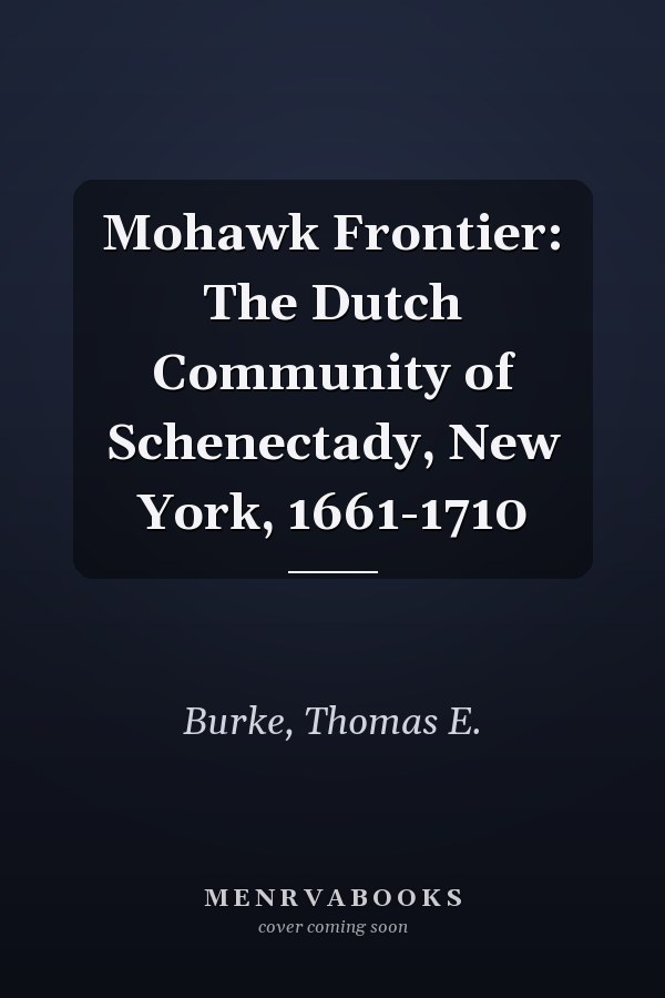 Mohawk Frontier: The Dutch Community of Schenectady, New York, 1661-1710