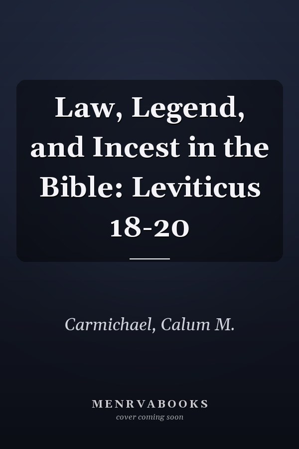 Law, Legend, and Incest in the Bible: Leviticus 18-20
