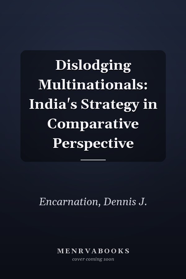 Dislodging Multinationals: India's Strategy in Comparative Perspective