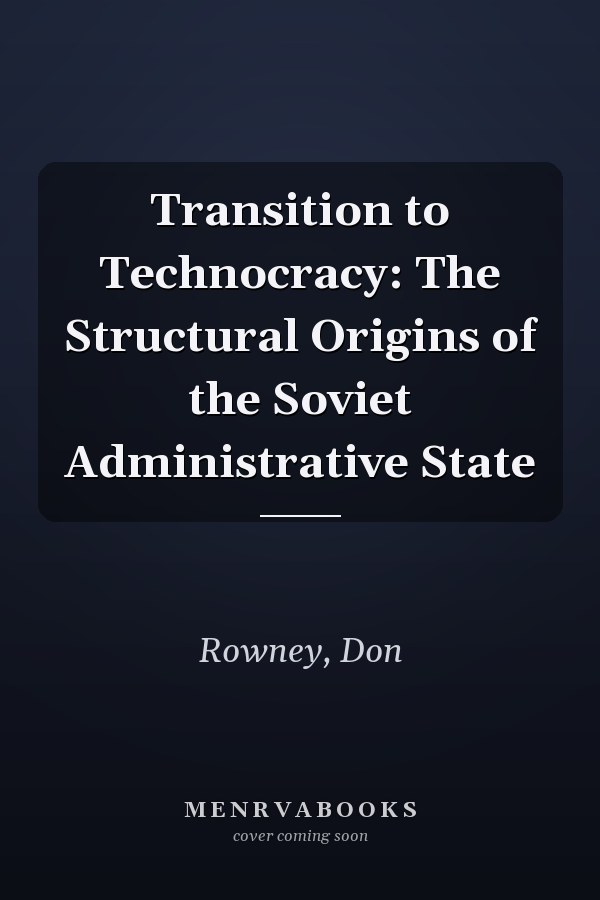 Transition to Technocracy: The Structural Origins of the Soviet Administrative State