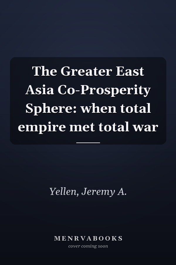 The Greater East Asia Co-Prosperity Sphere: when total empire met total war