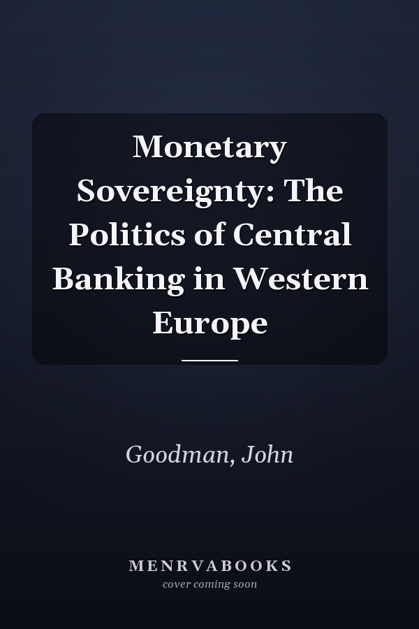 Monetary Sovereignty: The Politics of Central Banking in Western Europe