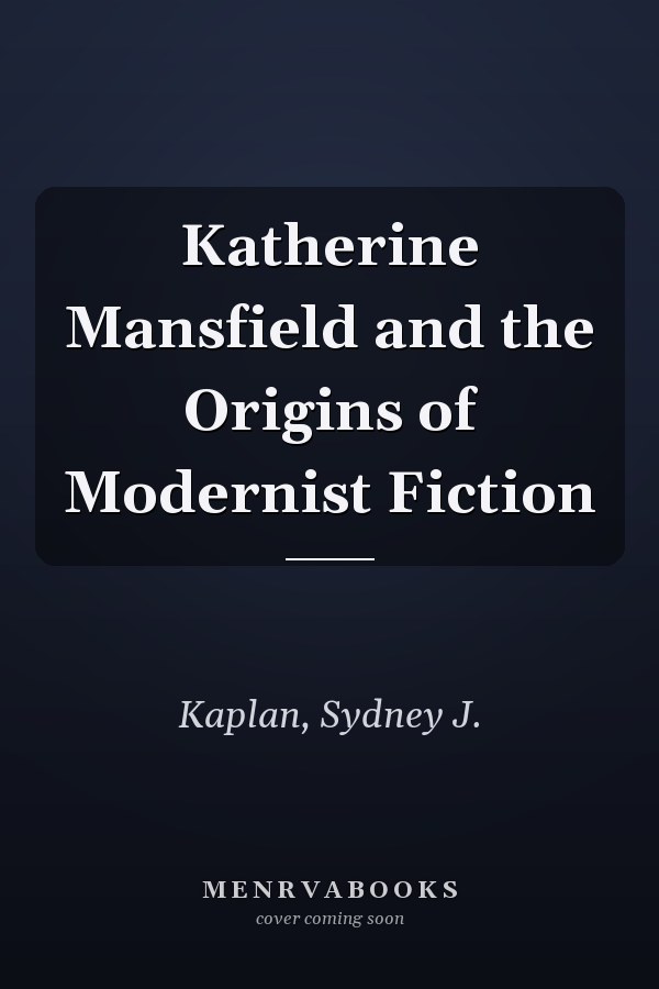 Katherine Mansfield and the Origins of Modernist Fiction