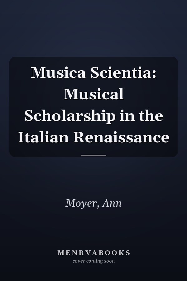 Musica Scientia: Musical Scholarship in the Italian Renaissance