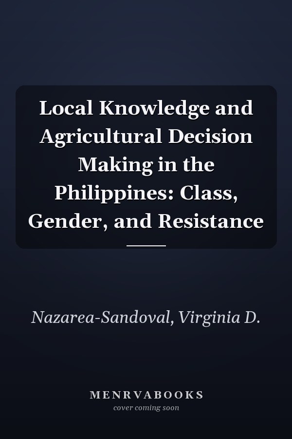 Local Knowledge and Agricultural Decision Making in the Philippines: Class, Gender, and Resistance