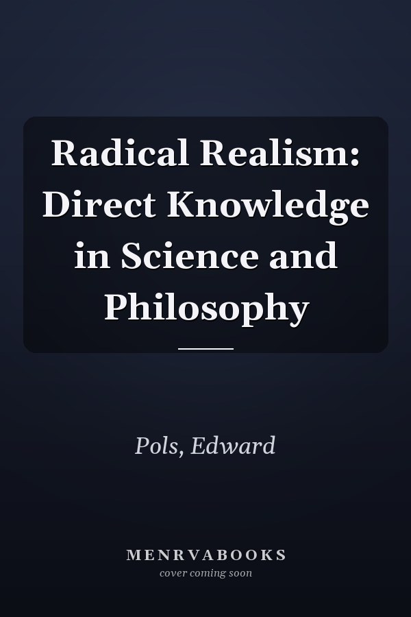 Radical Realism: Direct Knowledge in Science and Philosophy