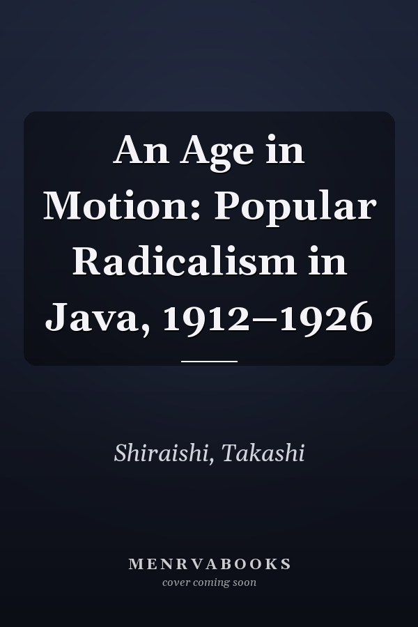 An Age in Motion: Popular Radicalism in Java, 1912–1926