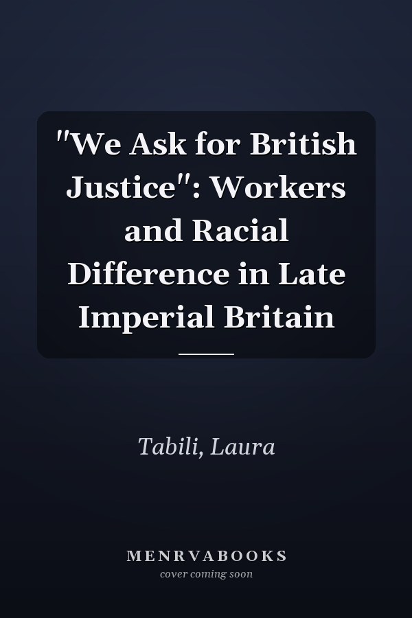 "We Ask for British Justice": Workers and Racial Difference in Late Imperial Britain