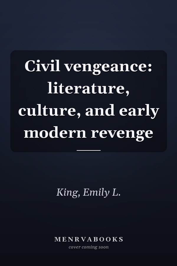 Civil vengeance: literature, culture, and early modern revenge