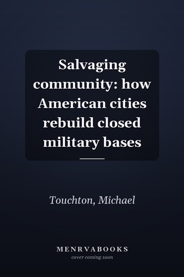 Salvaging community: how American cities rebuild closed military bases