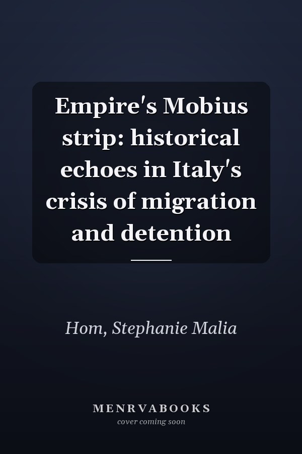 Empire's Mobius strip: historical echoes in Italy's crisis of migration and detention