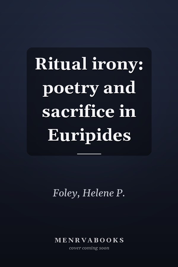 Ritual irony: poetry and sacrifice in Euripides
