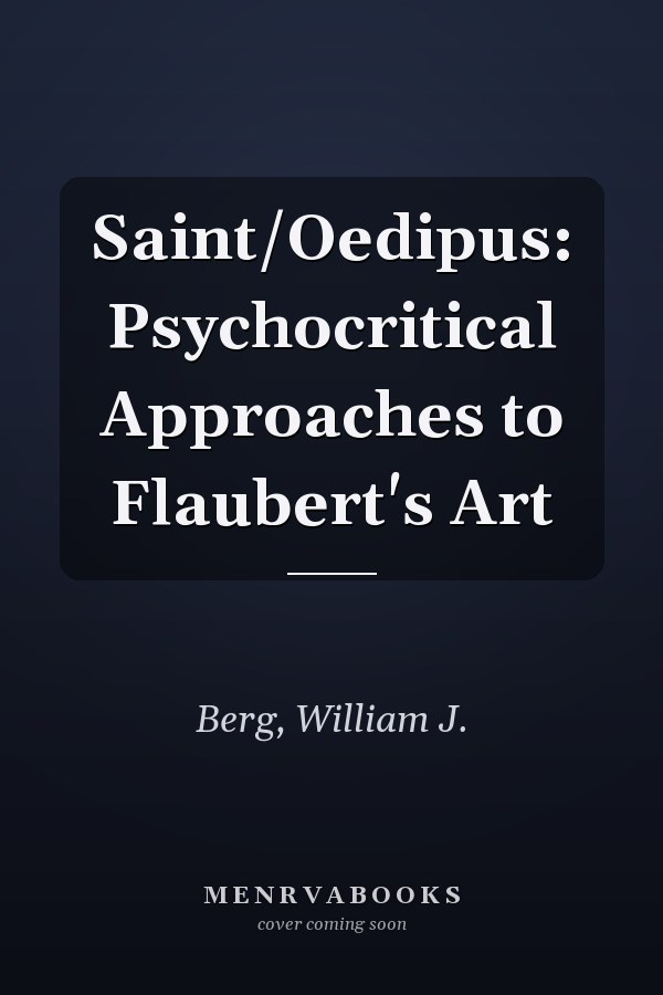 Saint/Oedipus: Psychocritical Approaches to Flaubert's Art