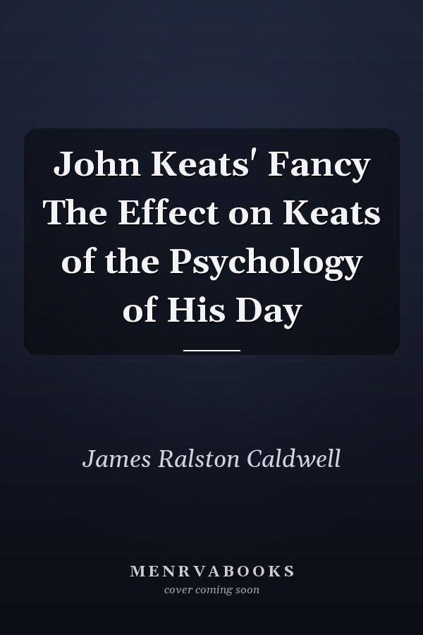 John Keats' Fancy The Effect on Keats of the Psychology of His Day