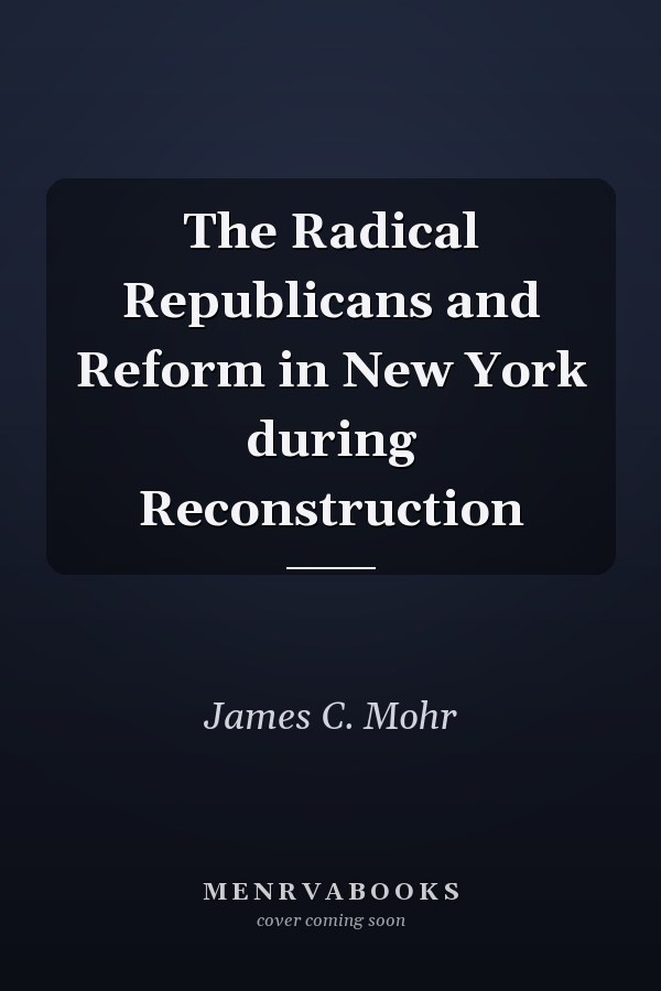 The Radical Republicans and Reform in New York during Reconstruction