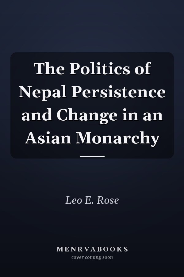 The Politics of Nepal Persistence and Change in an Asian Monarchy