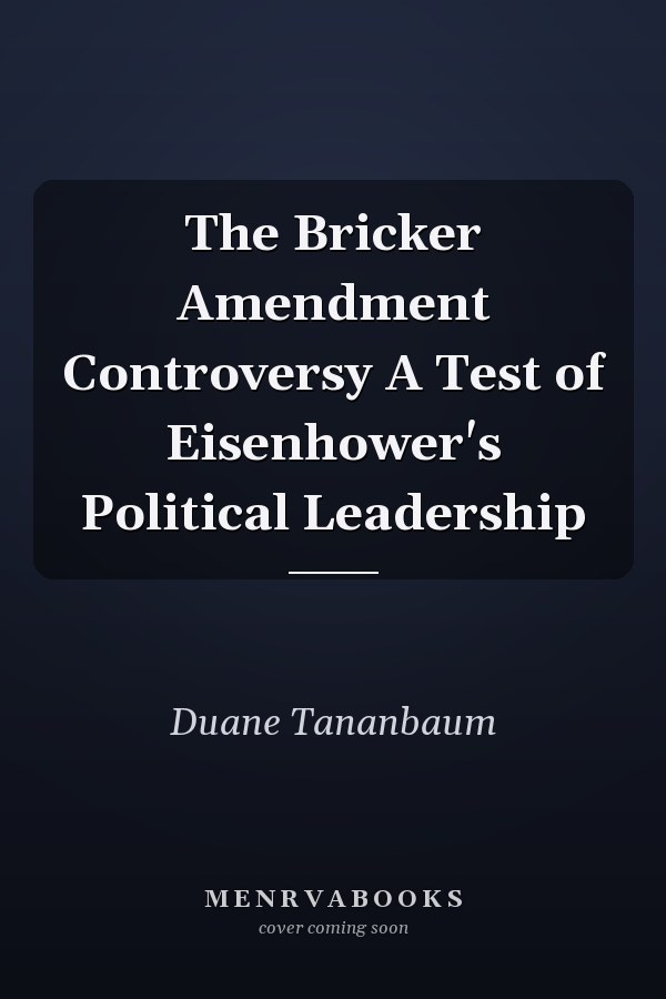 The Bricker Amendment Controversy A Test of Eisenhower's Political Leadership