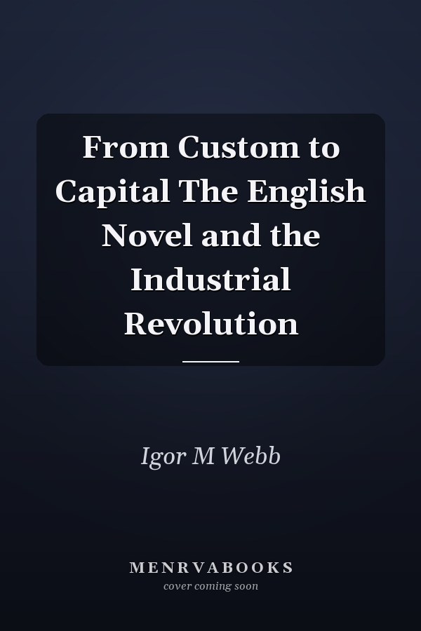 From Custom to Capital The English Novel and the Industrial Revolution