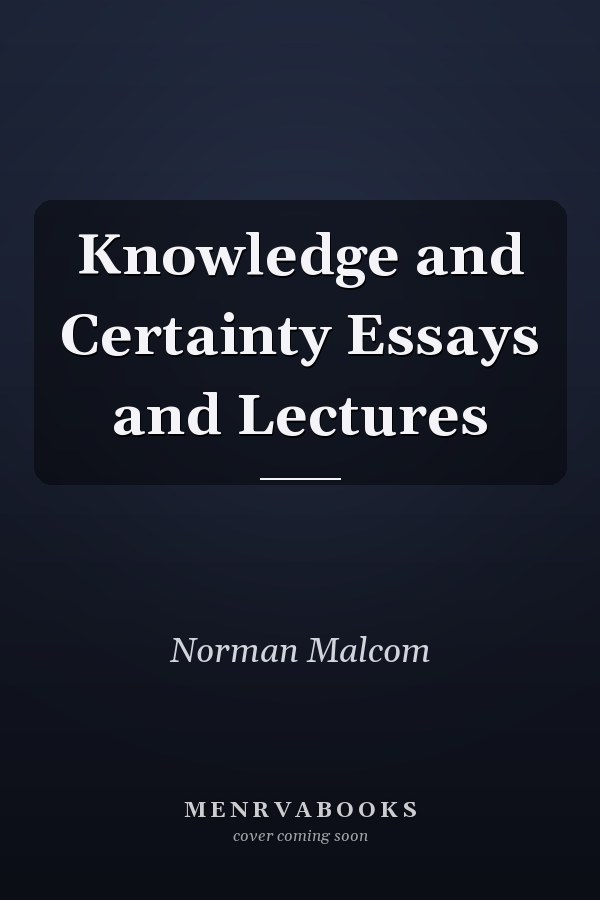 Knowledge and Certainty Essays and Lectures