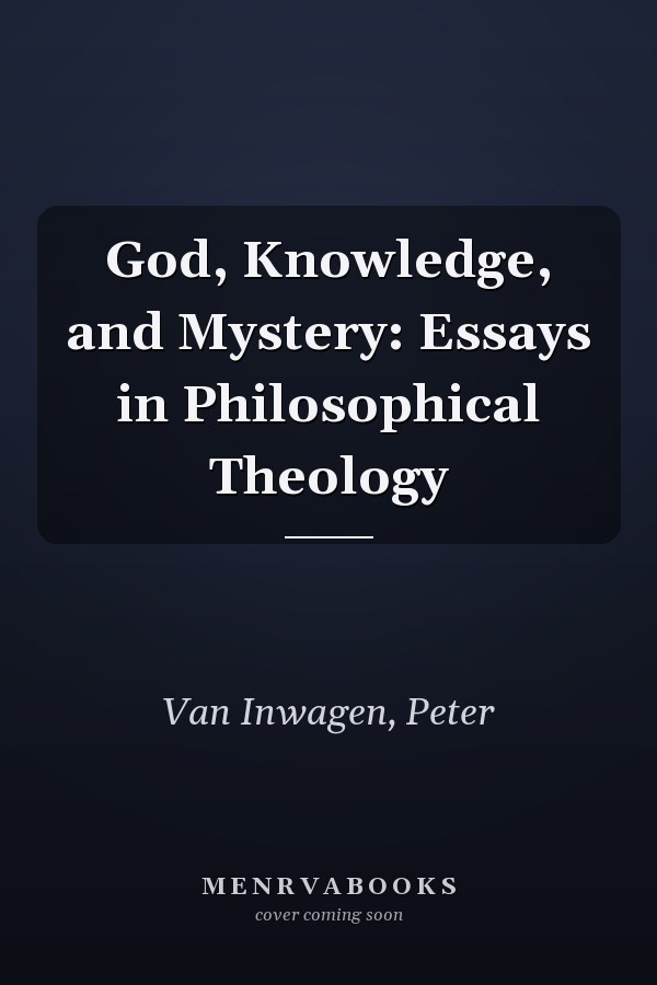 God, Knowledge, and Mystery: Essays in Philosophical Theology