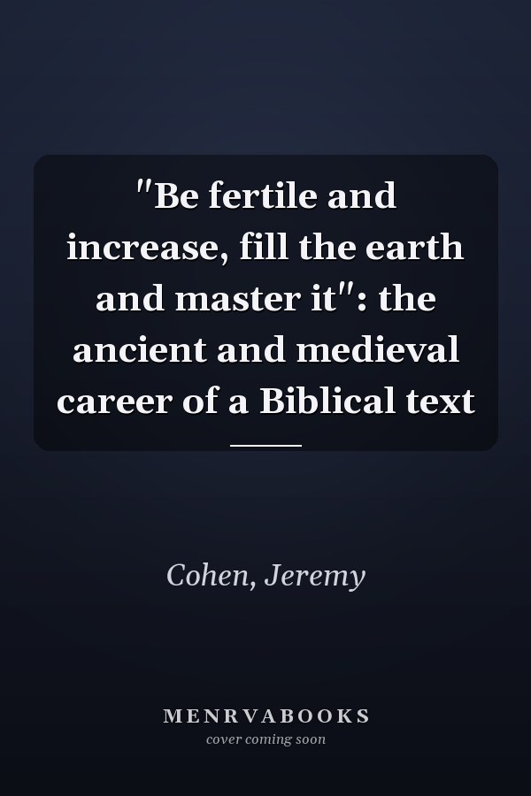 "Be fertile and increase, fill the earth and master it": the ancient and medieval career of a Biblical text