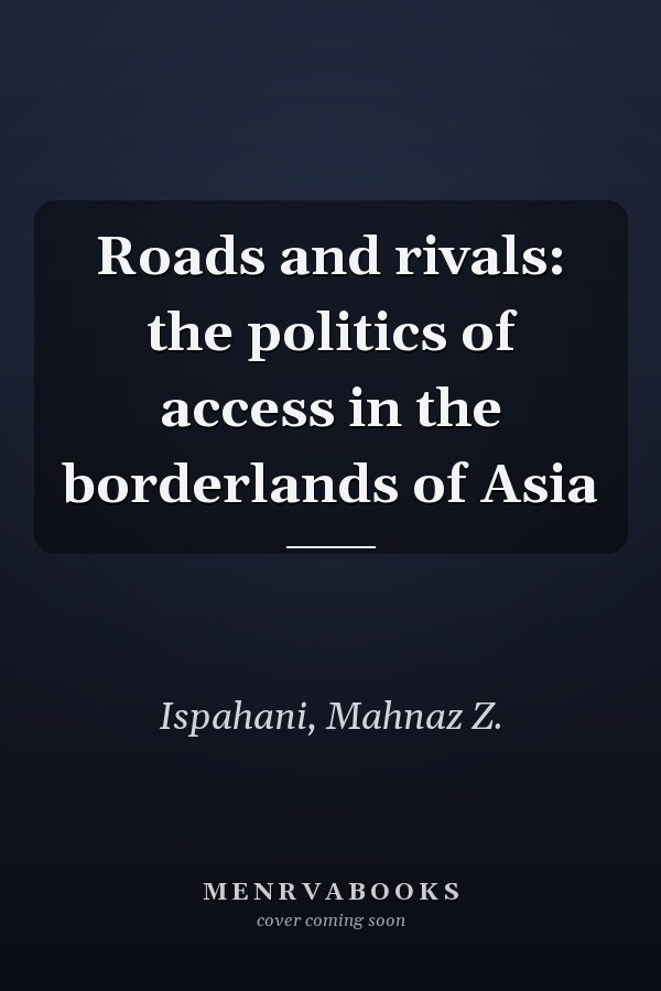 Roads and rivals: the politics of access in the borderlands of Asia