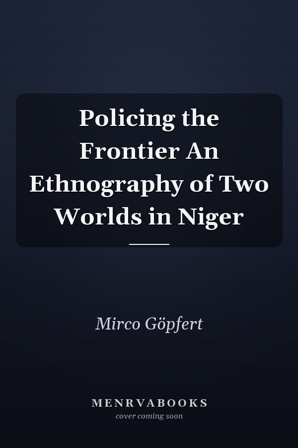 Policing the Frontier An Ethnography of Two Worlds in Niger