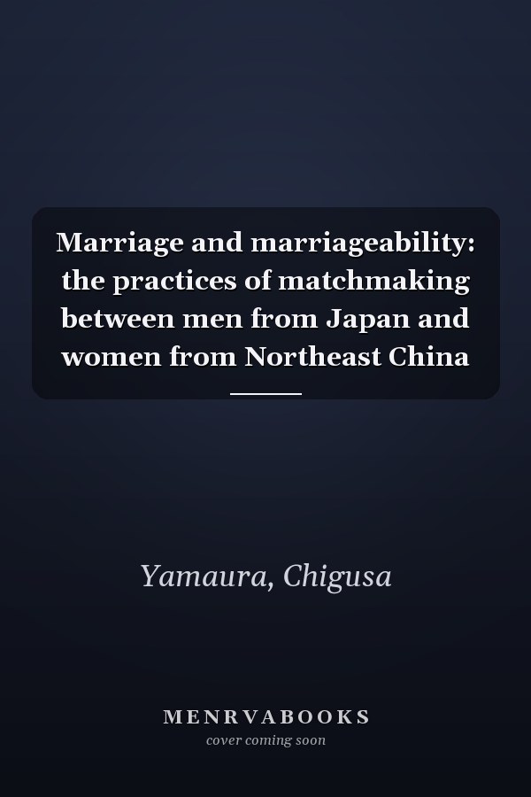 Marriage and marriageability: the practices of matchmaking between men from Japan and women from Northeast China