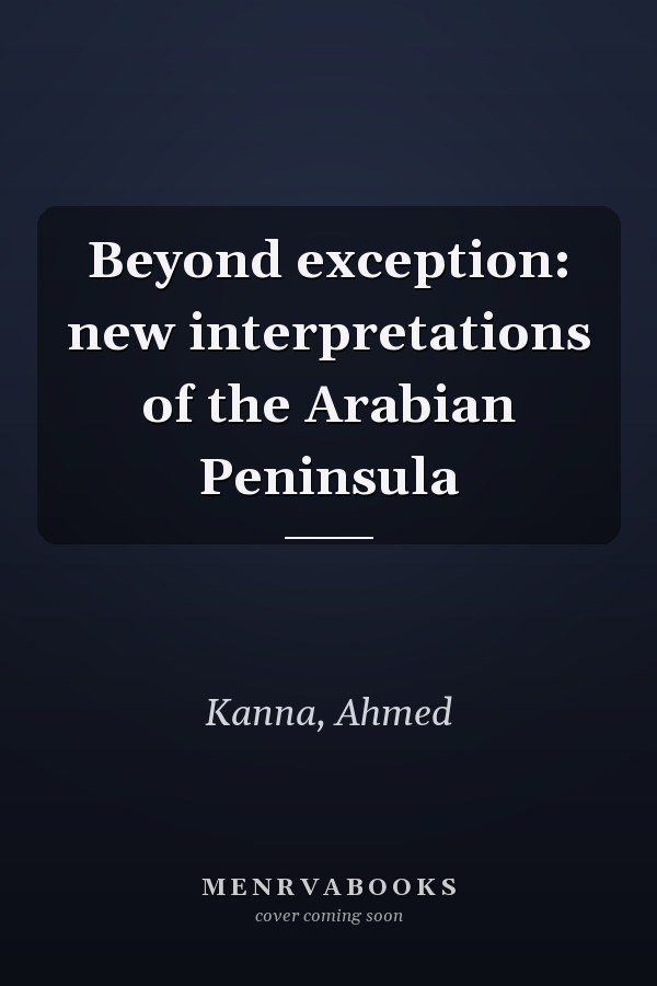 Beyond exception: new interpretations of the Arabian Peninsula