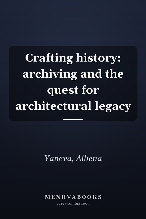 Crafting history: archiving and the quest for architectural legacy