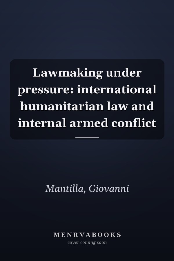 Lawmaking under pressure: international humanitarian law and internal armed conflict