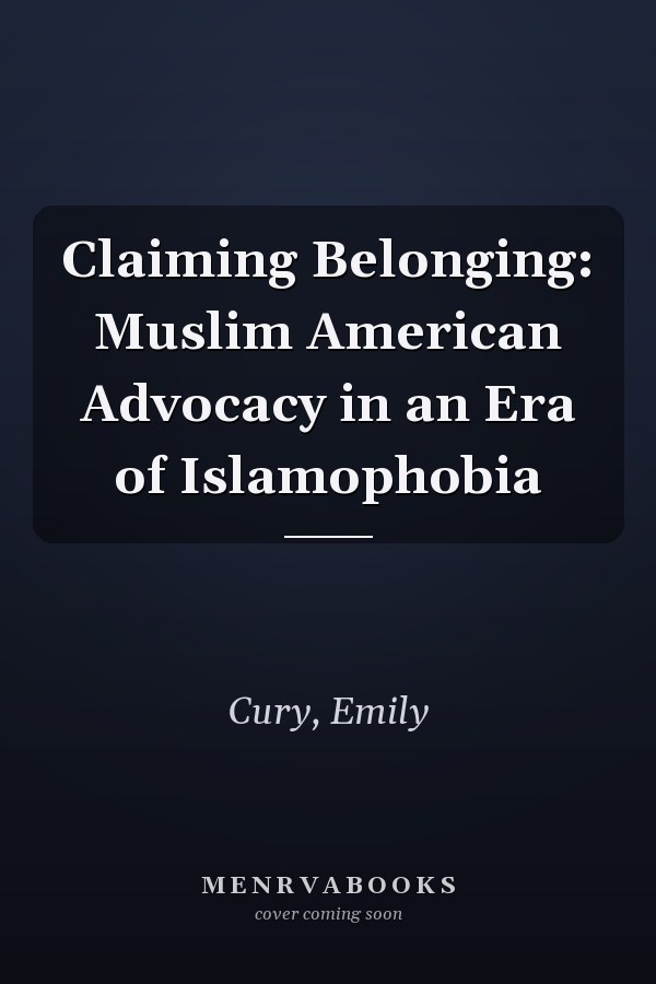 Claiming Belonging: Muslim American Advocacy in an Era of Islamophobia