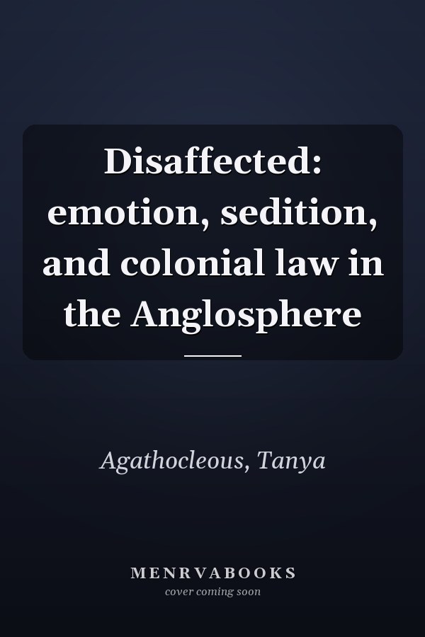 Disaffected: emotion, sedition, and colonial law in the Anglosphere