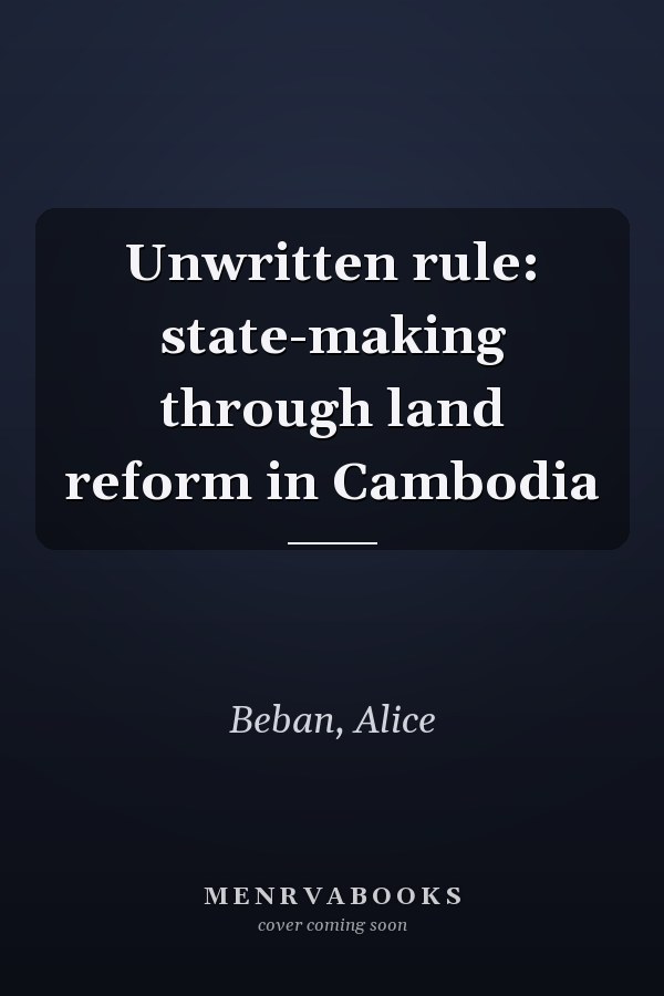 Unwritten rule: state-making through land reform in Cambodia