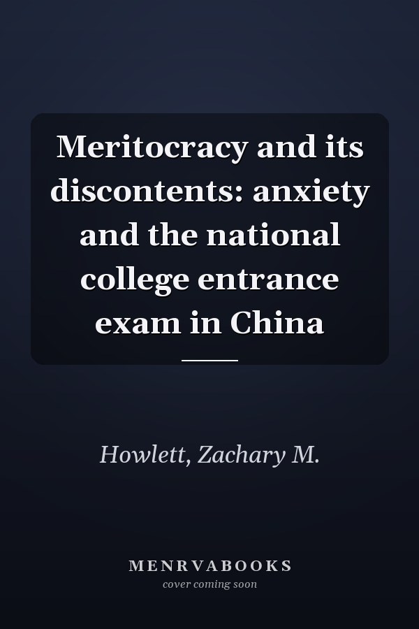 Meritocracy and its discontents: anxiety and the national college entrance exam in China