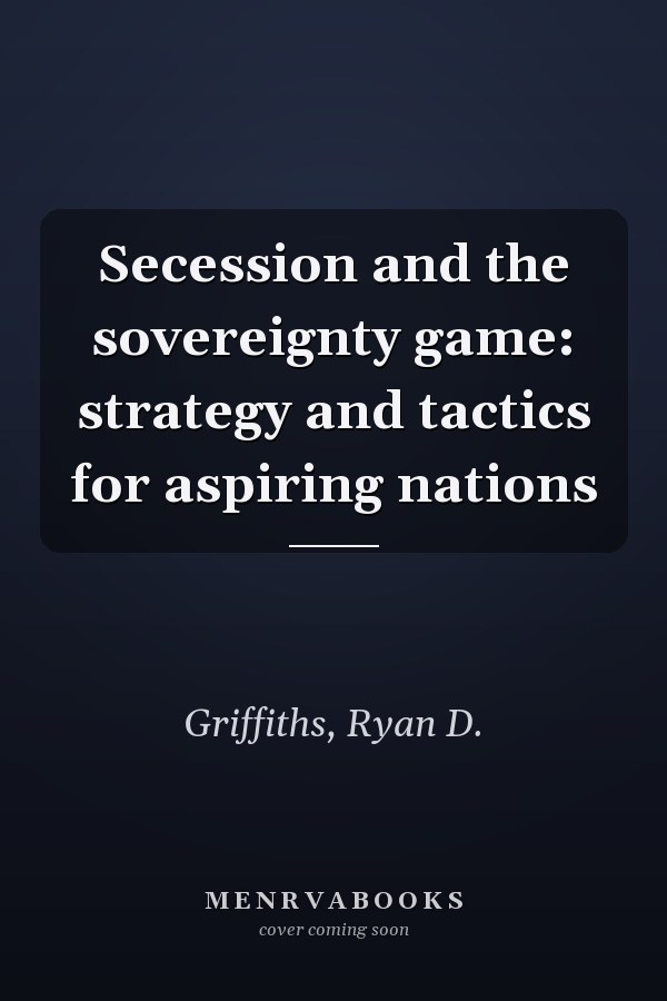 Secession and the sovereignty game: strategy and tactics for aspiring nations