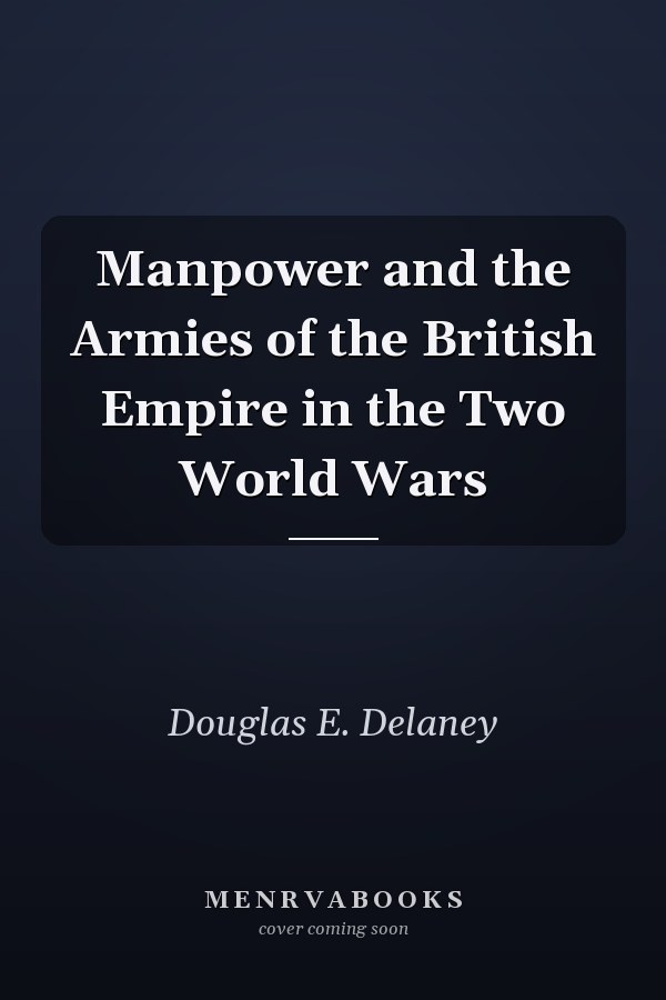 Manpower and the Armies of the British Empire in the Two World Wars