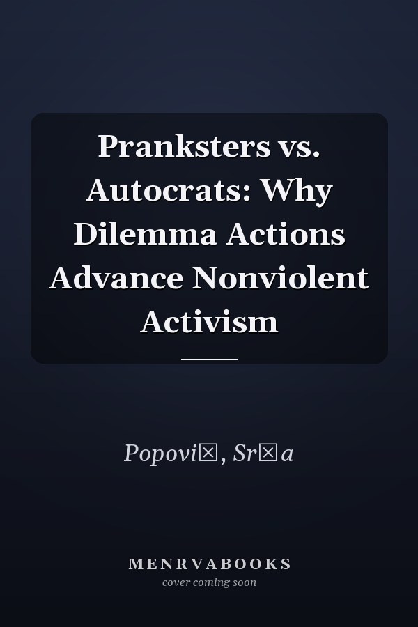 Pranksters vs. Autocrats: Why Dilemma Actions Advance Nonviolent Activism
