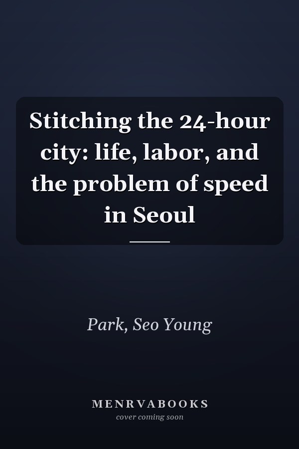 Stitching the 24-hour city: life, labor, and the problem of speed in Seoul